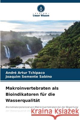 Makroinvertebraten als Bioindikatoren für die Wasserqualität Artur Tchipaco, André, Semente Sabino, Joaquim 9786208493769