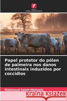 Papel protetor do pólen de palmeira nos danos intestinais induzidos por coccídios Metwaly, Mahmoud Saleh 9786208493776