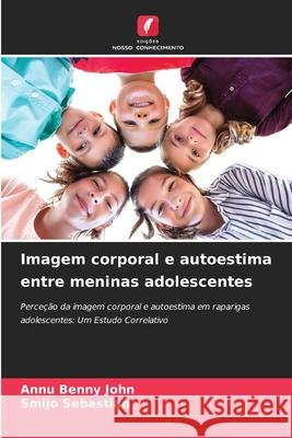 Imagem corporal e autoestima entre meninas adolescentes Benny John, Annu, Sebastian, Smijo 9786208494339