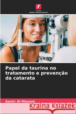 Papel da taurina no tratamento e prevenção da catarata Al-Mosawi, Aamir 9786208494872 Edições Nosso Conhecimento