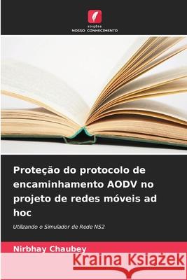 Proteção do protocolo de encaminhamento AODV no projeto de redes móveis ad hoc Chaubey, Nirbhay 9786208494889