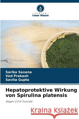 Hepatoprotektive Wirkung von Spirulina platensis Saxena, Sarika, Prakash, Ved, Gupta, Savita 9786208494919