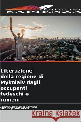Liberazione della regione di Mykolaiv dagli occupanti tedeschi e rumeni Nefedov, Dmitry 9786208495060 Edizioni Sapienza