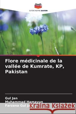 Flore médicinale de la vallée de Kumrate, KP, Pakistan Jan, Gul, Hamayun, Muhammad, Gul Jan, Farzana 9786208495169