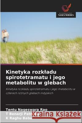 Kinetyka rozkladu spirotetramatu i jego metabolitu w glebach Nageswara Rao, Tentu, Benarji Patrudu, T, Raghu Babu, K 9786208495398