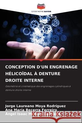 CONCEPTION D'UN ENGRENAGE HÉLICOÏDAL À DENTURE DROITE INTERNE Moya Rodríguez, Jorge Laureano, Becerra Ferreiro, Ana María, Moreno Delfrade, Ángel Isaac 9786208495503