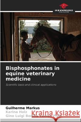 Bisphosphonates in equine veterinary medicine Markus, Guilherme, Holz, Karina, Luigi Bonilla Lemos Pizzi, Gino 9786208495657