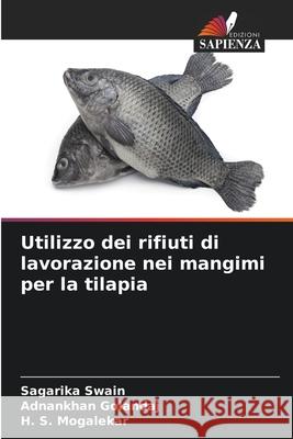 Utilizzo dei rifiuti di lavorazione nei mangimi per la tilapia Swain, Sagarika, Golandaj, Adnankhan, Mogalekar, H. S. 9786208495831 Edizioni Sapienza
