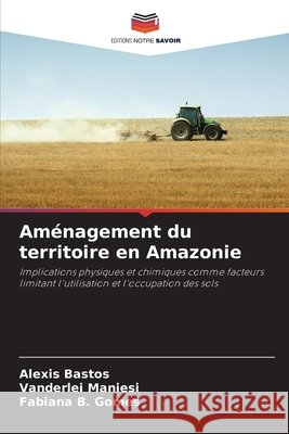 Aménagement du territoire en Amazonie Bastos, Alexis, Maniesi, Vanderlei, B. Gomes, Fabiana 9786208496234 Editions Notre Savoir