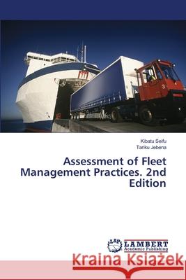 Assessment of Fleet Management Practices. 2nd Edition Seifu, Kibatu, Jebena, Tariku 9786208496395 LAP Lambert Academic Publishing