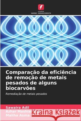 Comparação da eficiência de remoção de metais pesados de alguns biocarvões Adil, Sawaira, Mashiatullah, Azhar, Asma, Maliha 9786208496487 Edições Nosso Conhecimento
