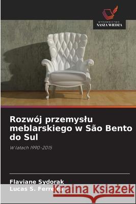 Rozwój przemyslu meblarskiego w São Bento do Sul Sydorak, Flaviane, S. Ferreira, Lucas 9786208496548
