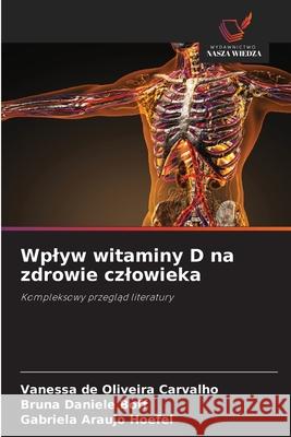 Wplyw witaminy D na zdrowie czlowieka de Oliveira Carvalho, Vanessa, Daniele Boff, Bruna, Araujo Hoefel, Gabriela 9786208496692