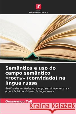 Semântica e uso do campo semântico «     » (convidado) na língua russa Tall, Ousseynou 9786208496876