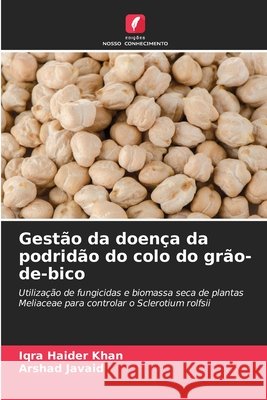 Gestão da doença da podridão do colo do grão-de-bico Khan, Iqra Haider, Javaid, Arshad 9786208496913