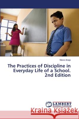 The Practices of Discipline in Everyday Life of a School. 2nd Edition Aneja, Mansi 9786208496937