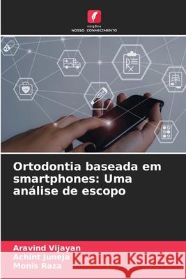 Ortodontia baseada em smartphones: Uma análise de escopo Vijayan, Aravind, JUNEJA, ACHINT, Raza, Monis 9786208497545
