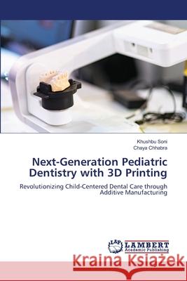 Next-Generation Pediatric Dentistry with 3D Printing Soni, Khushbu, Chhabra, Chaya 9786208497774