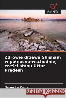 Zdrowie drzewa Shisham w pólnocno-wschodniej czesci stanu Uttar Pradesh Kumar, Narendra 9786208497880