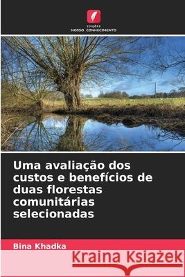 Uma avaliação dos custos e benefícios de duas florestas comunitárias selecionadas Khadka, Bina 9786208497897