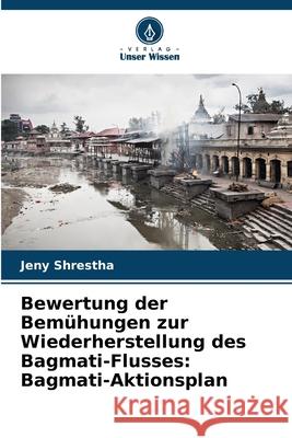 Bewertung der Bemühungen zur Wiederherstellung des Bagmati-Flusses: Bagmati-Aktionsplan Shrestha, Jeny 9786208497927