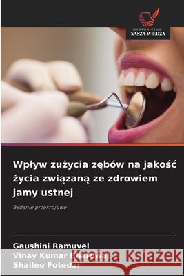 Wplyw zuzycia zebów na jakosc zycia zwiazana ze zdrowiem jamy ustnej Ramuvel, Gaushini, Bhardwaj, Vinay Kumar, Fotedar, Shailee 9786208498047