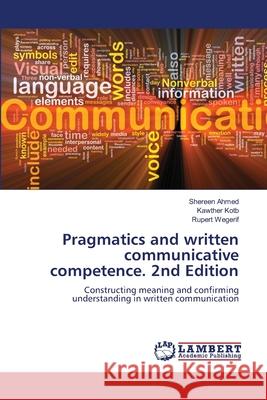 Pragmatics and written communicative competence. 2nd Edition Ahmed, Shereen, Kotb, Kawther, Wegerif, Rupert 9786208498252