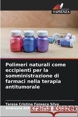 Polimeri naturali come eccipienti per la somministrazione di farmaci nella terapia antitumorale Silva, Teresa Cristina Fonseca, França, Andressa Antunes Prado de 9786208498351