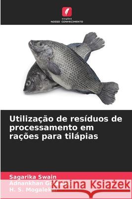 Utilização de resíduos de processamento em rações para tilápias Swain, Sagarika, Golandaj, Adnankhan, Mogalekar, H. S. 9786208498399 Edições Nosso Conhecimento