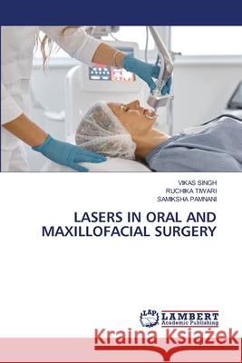 LASERS IN ORAL AND MAXILLOFACIAL SURGERY Singh, Vikas, TIWARI, RUCHIKA, PAMNANI, SAMIKSHA 9786208498498
