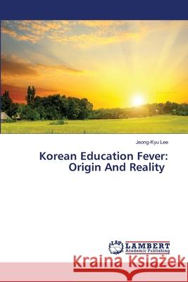 Korean Education Fever: Origin And Reality Lee, Jeong-Kyu 9786208498504