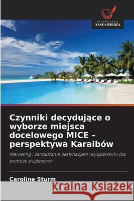 Czynniki decydujace o wyborze miejsca docelowego MICE - perspektywa Karaibów Sturm, Caroline 9786208498719