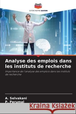Analyse des emplois dans les instituts de recherche Selvakani, A., Perumal, P. 9786208498979 Editions Notre Savoir