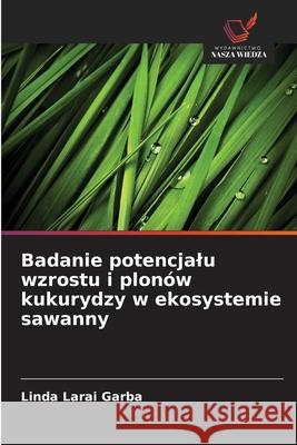 Badanie potencjalu wzrostu i plonów kukurydzy w ekosystemie sawanny Garba, Linda Larai 9786208499150 Wydawnictwo Nasza Wiedza