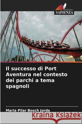 Il successo di Port Aventura nel contesto dei parchi a tema spagnoli Bosch Jorda, Maria Pilar 9786208499297