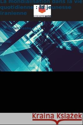 La mondialisation dans la vie quotidienne : la jeunesse iranienne Pasha, Nourollah 9786208499389
