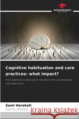 Cognitive habituation and care practices: what impact? Harakati, Sami, Aousji, Sarra 9786208499433