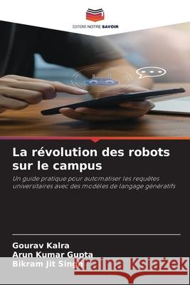 La révolution des robots sur le campus Kalra, Gourav, Gupta, Arun Kumar, Singh, Bikram Jit 9786208499839