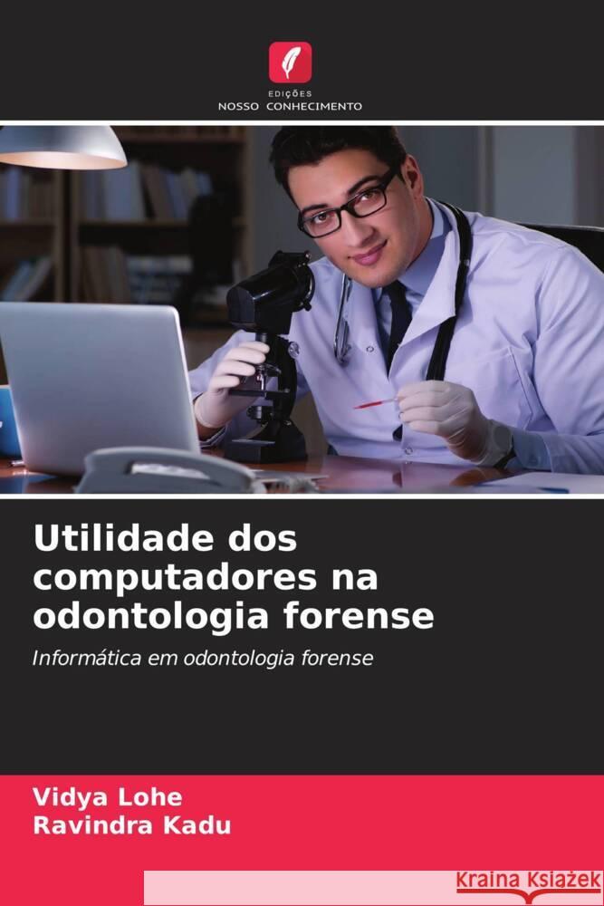 Utilidade dos computadores na odontologia forense Lohe, Vidya, Kadu, Ravindra 9786208522285 Edições Nosso Conhecimento