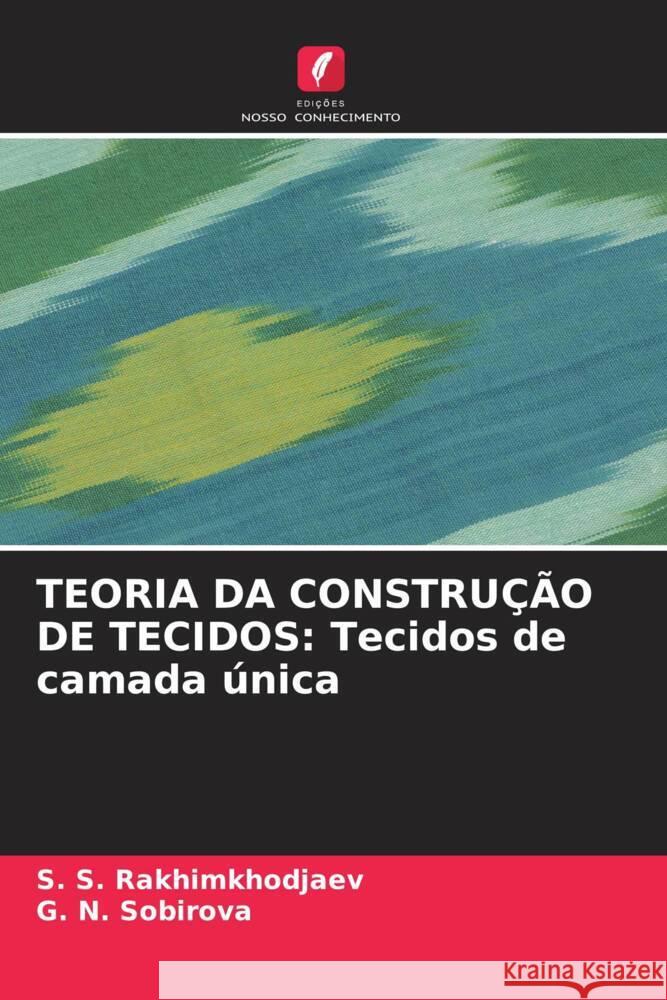 TEORIA DA CONSTRUÇÃO DE TECIDOS: Tecidos de camada única Rakhimkhodjaev, S. S., SOBIROVA, G. N. 9786208531256 Edições Nosso Conhecimento