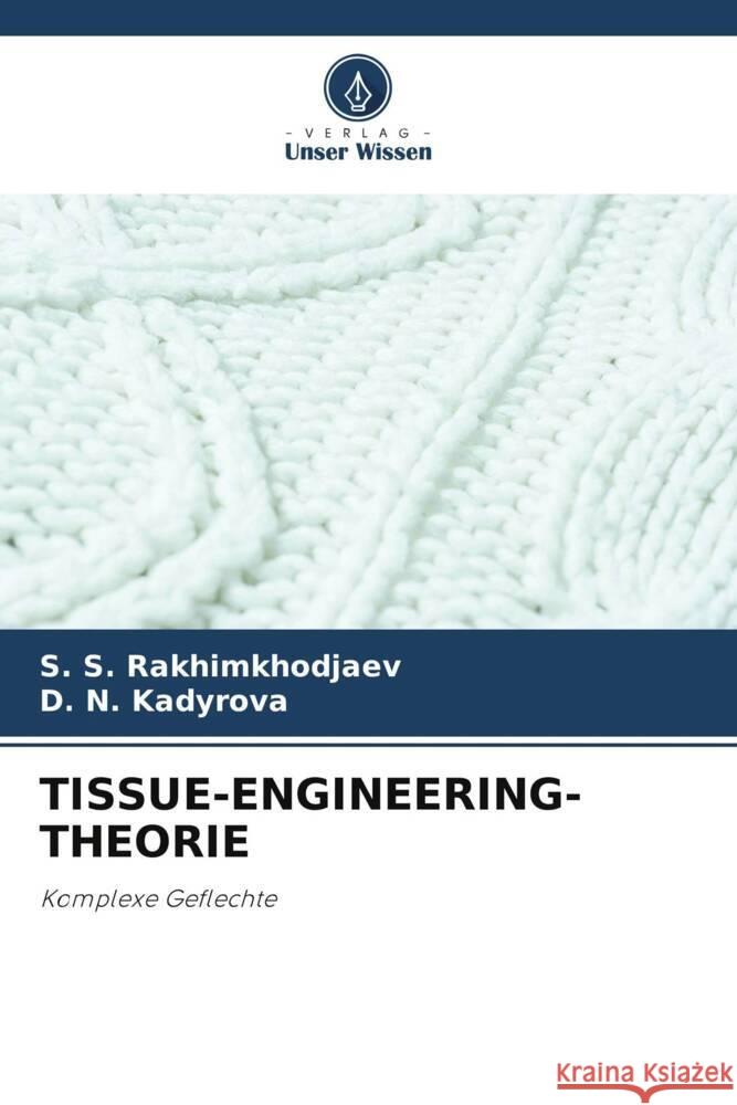 TISSUE-ENGINEERING-THEORIE Rakhimkhodjaev, S. S., Kadyrova, D. N. 9786208531263 Verlag Unser Wissen