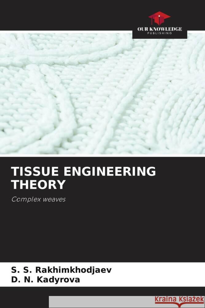 TISSUE ENGINEERING THEORY Rakhimkhodjaev, S. S., Kadyrova, D. N. 9786208531270 Our Knowledge Publishing