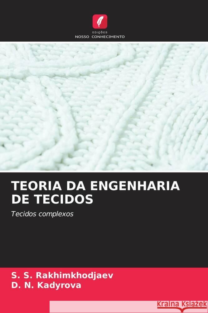 TEORIA DA ENGENHARIA DE TECIDOS Rakhimkhodjaev, S. S., Kadyrova, D. N. 9786208531324 Edições Nosso Conhecimento