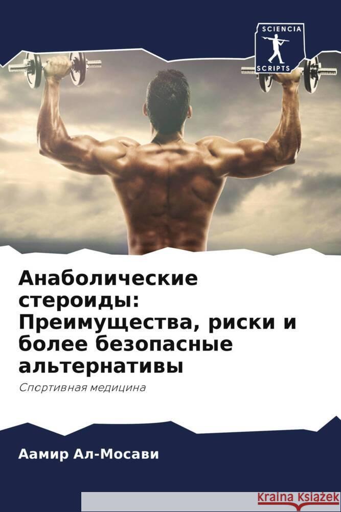 Anabolicheskie steroidy: Preimuschestwa, riski i bolee bezopasnye al'ternatiwy Al-Mosawi, Aamir 9786208531676