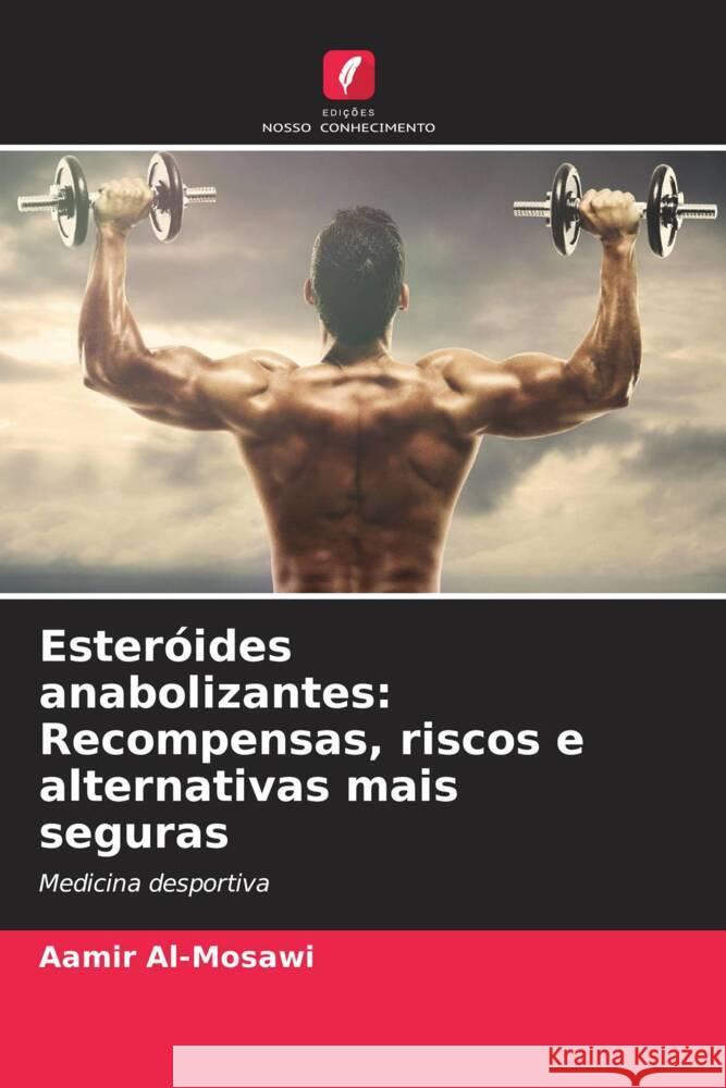 Esteróides anabolizantes: Recompensas, riscos e alternativas mais seguras Al-Mosawi, Aamir 9786208531683 Edições Nosso Conhecimento