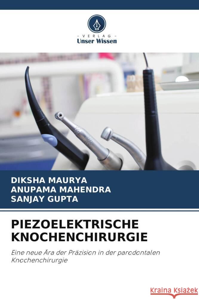 PIEZOELEKTRISCHE KNOCHENCHIRURGIE MAURYA, DIKSHA, Mahendra, Anupama, Gupta, Sanjay 9786208531690