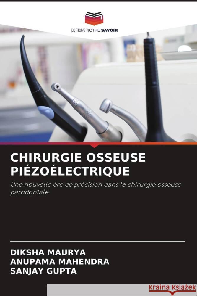 CHIRURGIE OSSEUSE PIÉZOÉLECTRIQUE MAURYA, DIKSHA, Mahendra, Anupama, Gupta, Sanjay 9786208531713