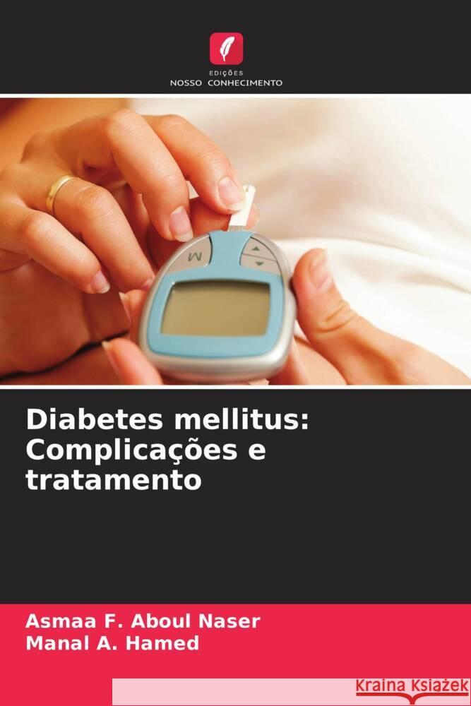 Diabetes mellitus: Complicações e tratamento Aboul Naser, Asmaa F., Hamed, Manal A. 9786208532086