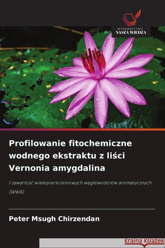 Profilowanie fitochemiczne wodnego ekstraktu z lisci Vernonia amygdalina Chirzendan, Peter Msugh 9786208532284