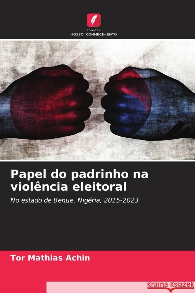 Papel do padrinho na violência eleitoral Achin, Tor Mathias 9786208532567 Edições Nosso Conhecimento